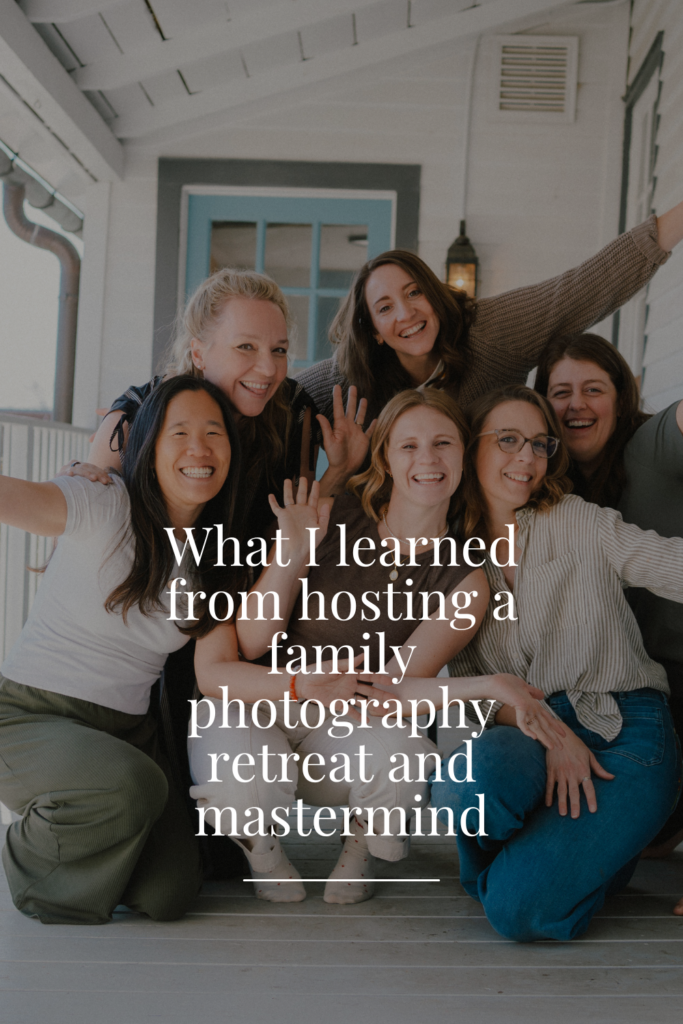 what i learned from hosting a family photography retreat and mastermind